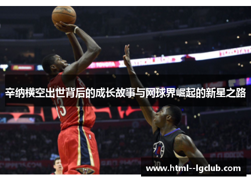 辛纳横空出世背后的成长故事与网球界崛起的新星之路