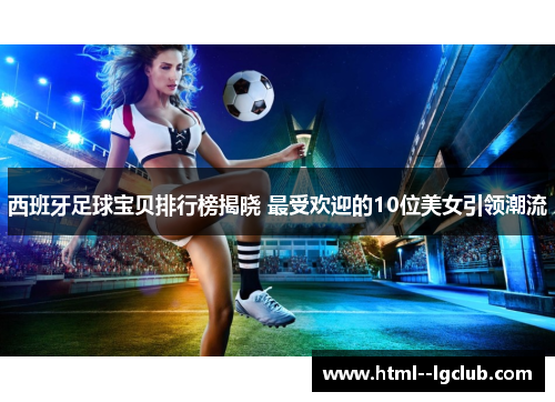 西班牙足球宝贝排行榜揭晓 最受欢迎的10位美女引领潮流