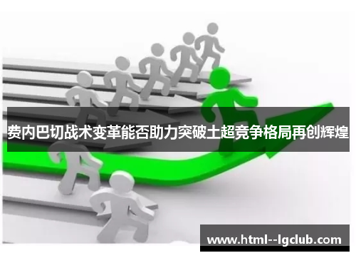 费内巴切战术变革能否助力突破土超竞争格局再创辉煌