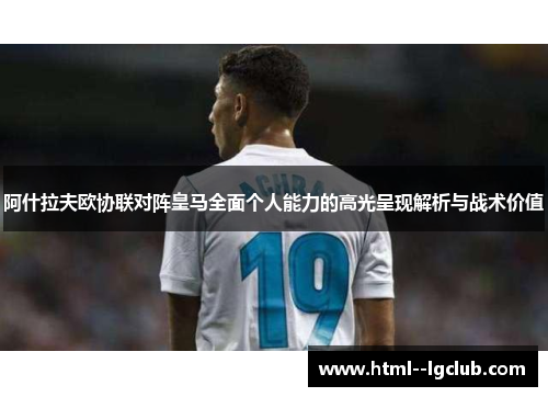 阿什拉夫欧协联对阵皇马全面个人能力的高光呈现解析与战术价值