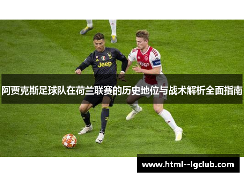阿贾克斯足球队在荷兰联赛的历史地位与战术解析全面指南