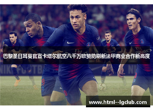 巴黎圣日耳曼官宣卡塔尔航空八千万欧赞助刷新法甲商业合作新高度 巴黎圣日耳曼官宣卡塔尔航空八千万欧赞助刷新法甲商业合作新高度