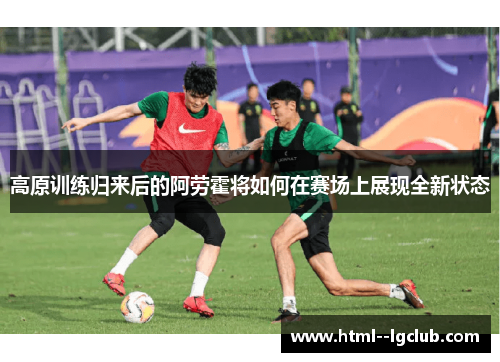 高原训练归来后的阿劳霍将如何在赛场上展现全新状态